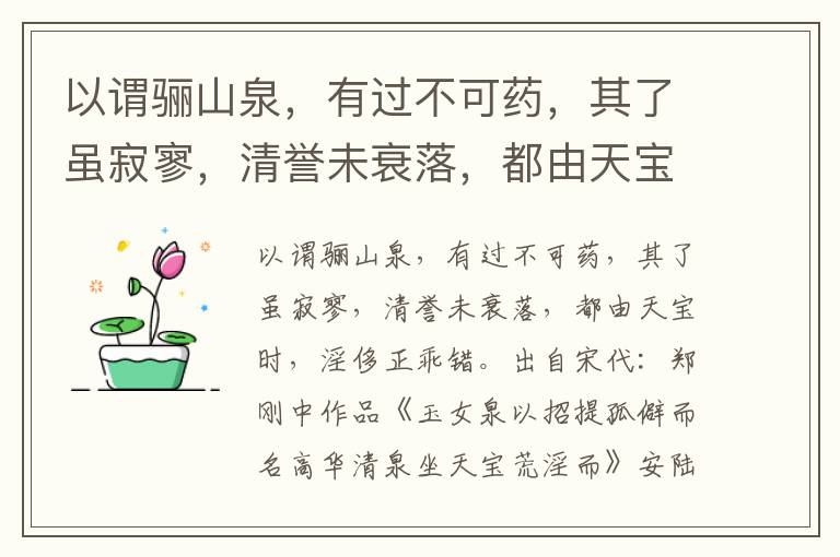 以谓骊山泉，有过不可药，其了虽寂寥，清誉未衰落，都由天宝时，淫侈正乖错-郑刚中